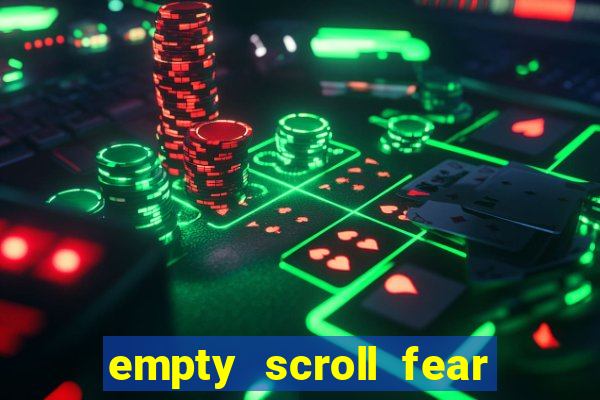 empty scroll fear and hunger best use